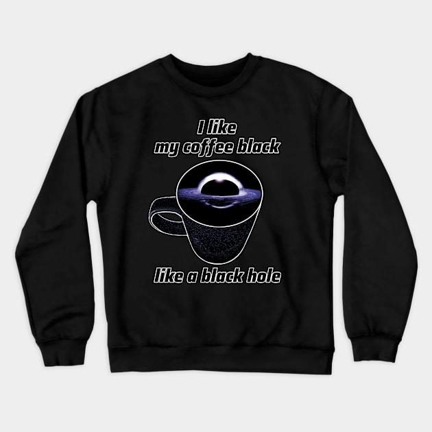 I like my coffee black like a black hole Crewneck Sweatshirt by SPACE ART & NATURE SHIRTS 